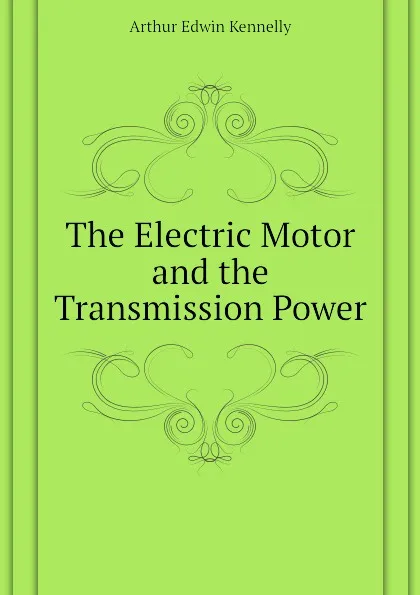 Обложка книги The Electric Motor and the Transmission Power, Kennelly Arthur Edwin