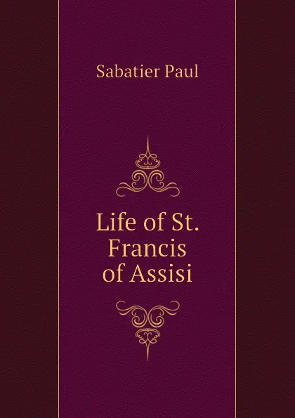 Обложка книги Life of St. Francis of Assisi, Sabatier Paul