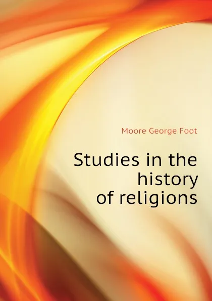 Обложка книги Studies in the history of religions, Moore George Foot