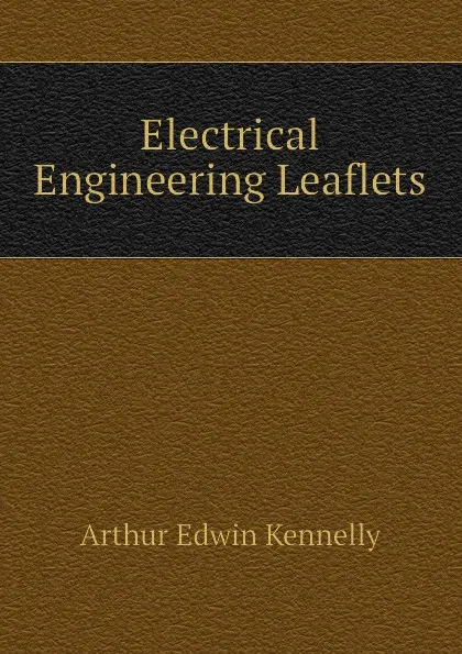 Обложка книги Electrical Engineering Leaflets, Kennelly Arthur Edwin