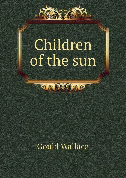 Обложка книги Children of the sun, Gould Wallace
