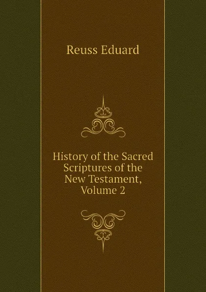 Обложка книги History of the Sacred Scriptures of the New Testament, Volume 2, Reuss Eduard