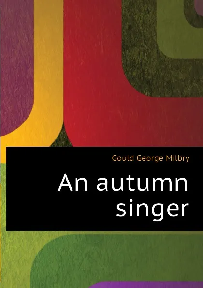 Обложка книги An autumn singer, George M. Gould