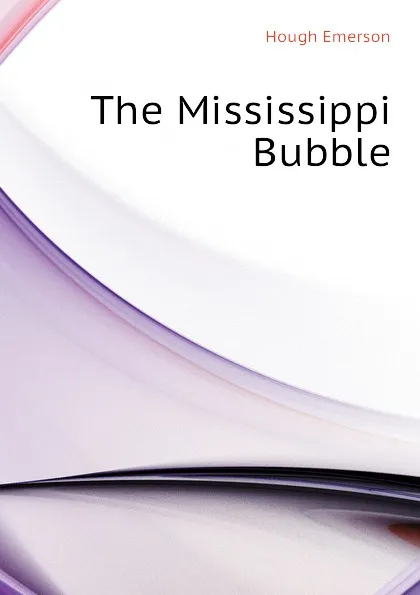 Обложка книги The Mississippi Bubble, Hough Emerson