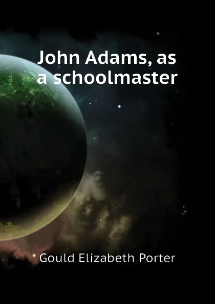 Обложка книги John Adams, as a schoolmaster, Gould Elizabeth Porter