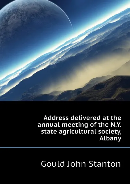 Обложка книги Address delivered at the annual meeting of the N.Y. state agricultural society, Albany, Gould John Stanton