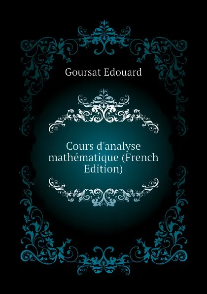 Обложка книги Cours danalyse mathematique (French Edition), Goursat Edouard