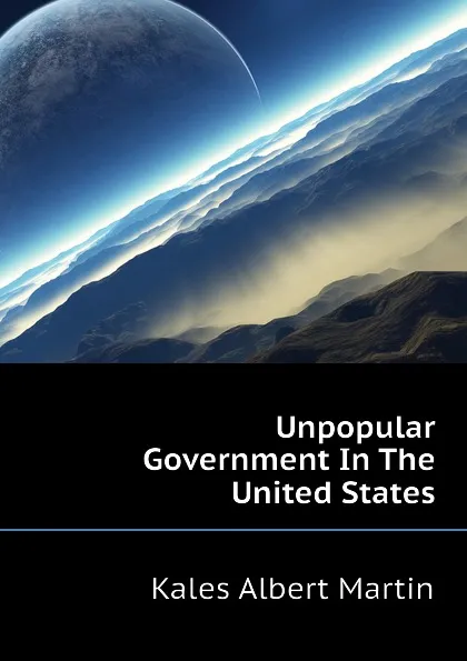 Обложка книги Unpopular Government In The United States, Kales Albert Martin