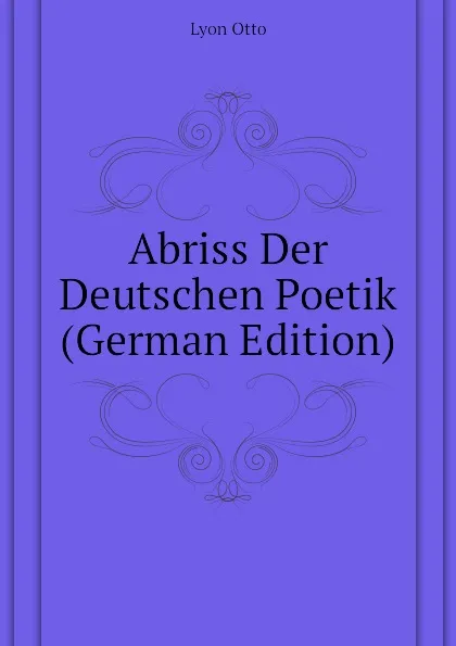 Обложка книги Abriss Der Deutschen Poetik (German Edition), Lyon Otto