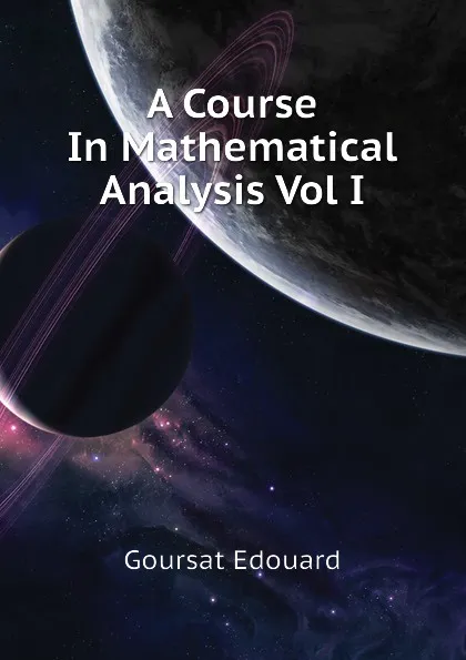 Обложка книги A Course In Mathematical Analysis Vol I, Goursat Edouard