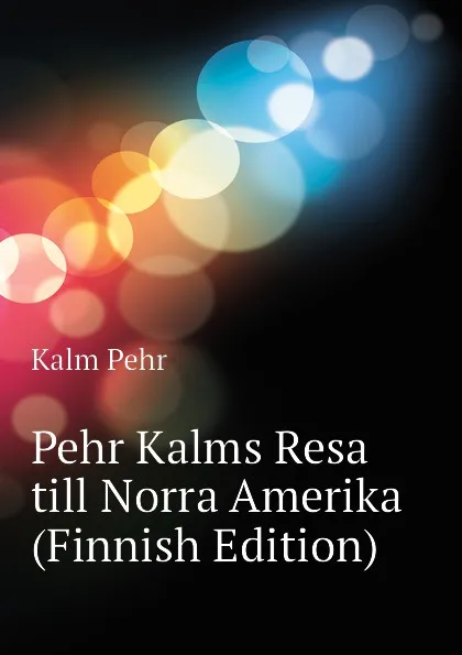 Обложка книги Pehr Kalms Resa till Norra Amerika (Finnish Edition), Kalm Pehr