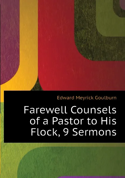 Обложка книги Farewell Counsels of a Pastor to His Flock, 9 Sermons, Goulburn Edward Meyrick