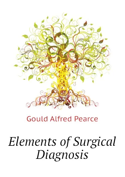 Обложка книги Elements of Surgical Diagnosis, Gould Alfred Pearce