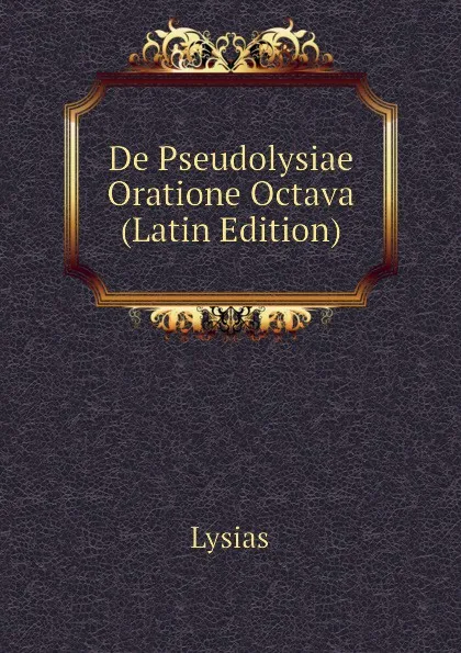 Обложка книги De Pseudolysiae Oratione Octava  (Latin Edition), Lysias