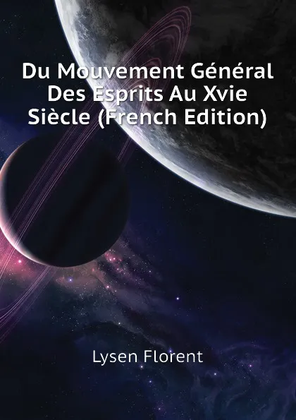 Обложка книги Du Mouvement General Des Esprits Au Xvie Siecle (French Edition), Lysen Florent