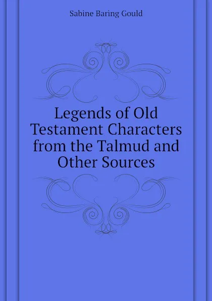Обложка книги Legends of Old Testament Characters from the Talmud and Other Sources, Gould Sabine Baring