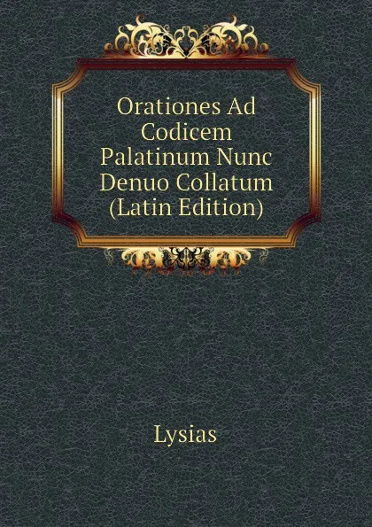 Обложка книги Orationes Ad Codicem Palatinum Nunc Denuo Collatum (Latin Edition), Lysias