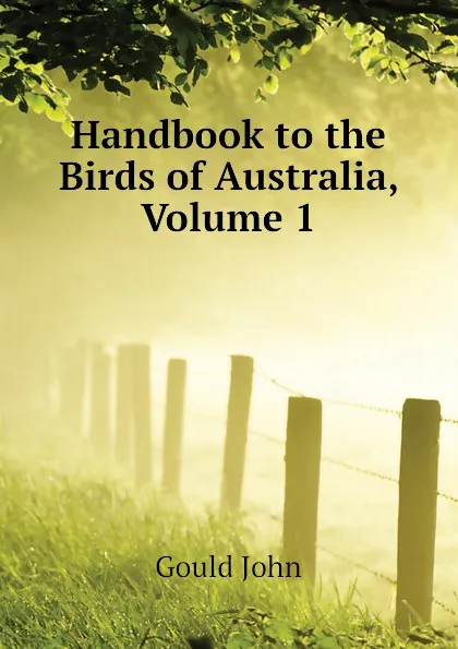 Обложка книги Handbook to the Birds of Australia, Volume 1, Gould John