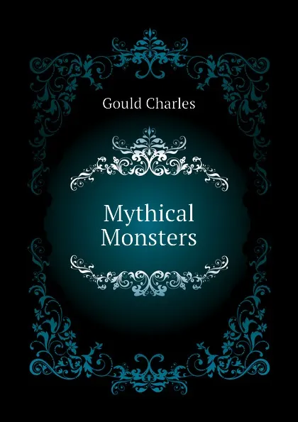 Обложка книги Mythical Monsters, Gould Charles