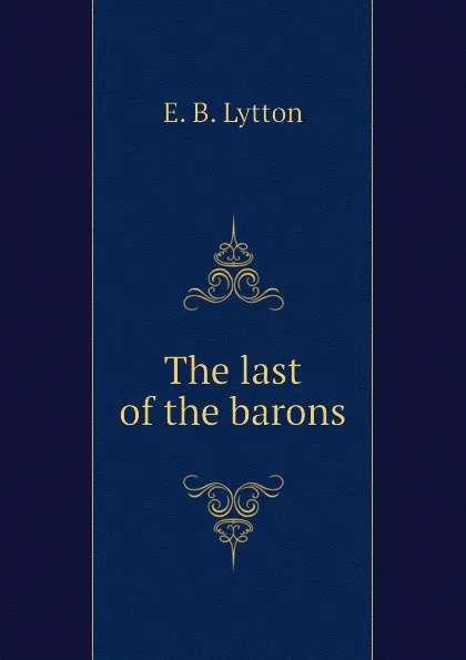 Обложка книги The last of the barons, E. B. Lytton