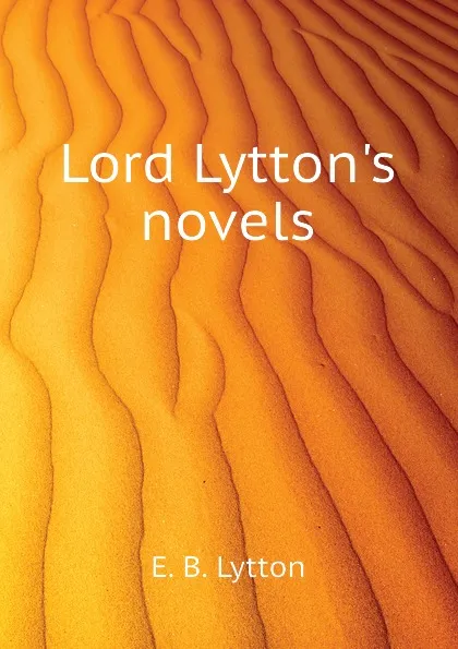 Обложка книги Lord Lyttons novels, E. B. Lytton