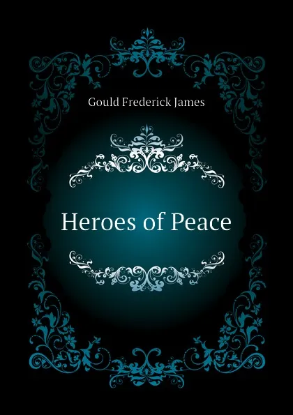 Обложка книги Heroes of Peace, Gould Frederick James