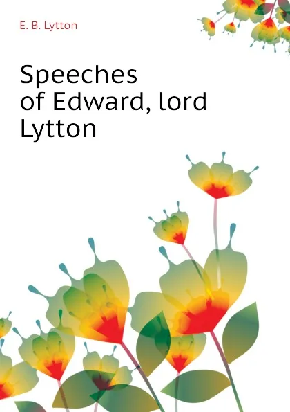 Обложка книги Speeches of Edward, lord Lytton, E. B. Lytton