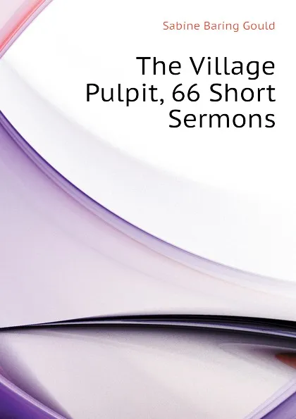 Обложка книги The Village Pulpit, 66 Short Sermons, Gould Sabine Baring