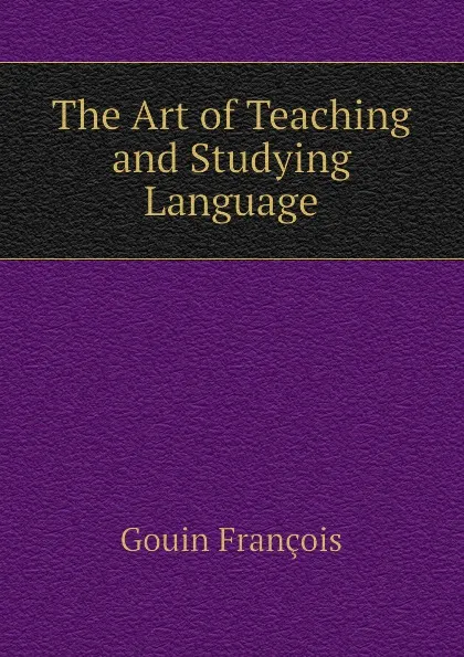 Обложка книги The Art of Teaching and Studying Language, Gouin François