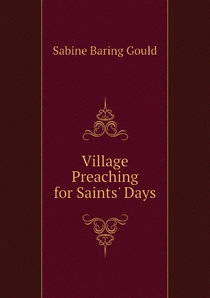 Обложка книги Village Preaching for Saints Days, Gould Sabine Baring