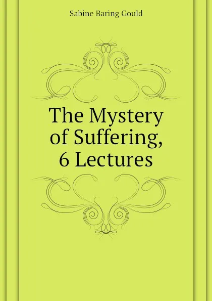 Обложка книги The Mystery of Suffering, 6 Lectures, Gould Sabine Baring