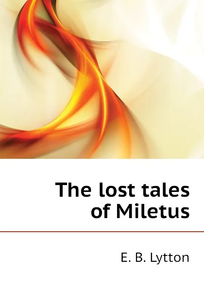 Обложка книги The lost tales of Miletus, E. B. Lytton