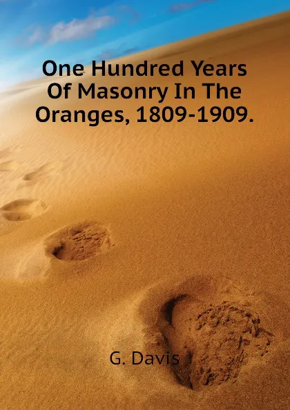 Обложка книги One Hundred Years Of Masonry In The Oranges, 1809-1909., G. Davis