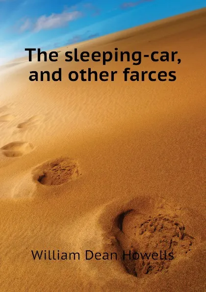 Обложка книги The sleeping-car, and other farces, William Dean Howells