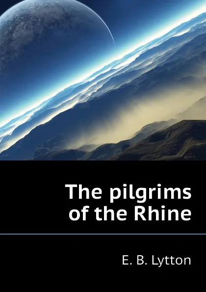 Обложка книги The pilgrims of the Rhine, E. B. Lytton