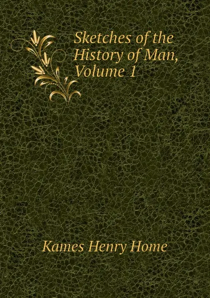 Обложка книги Sketches of the History of Man, Volume 1, Kames Henry Home