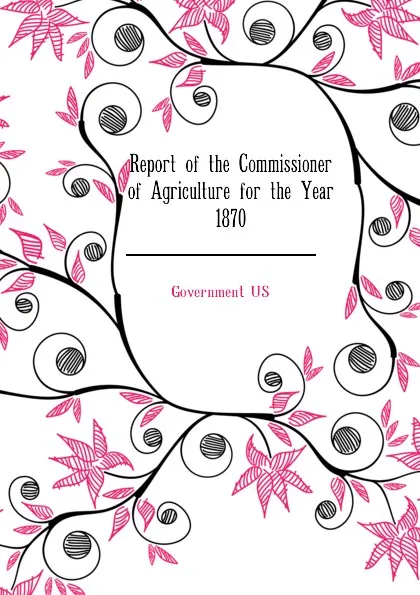 Обложка книги Report of the Commissioner of Agriculture for the Year 1870, Government US