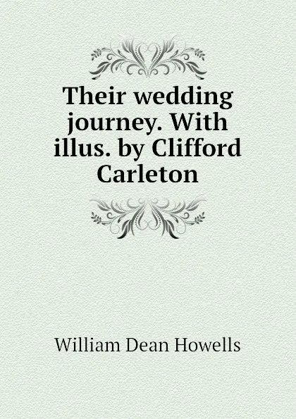 Обложка книги Their wedding journey. With illus. by Clifford Carleton, William Dean Howells