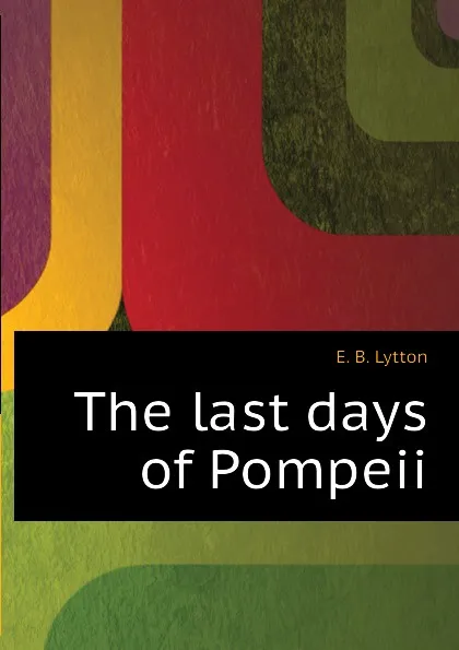 Обложка книги The last days of Pompeii, E. B. Lytton