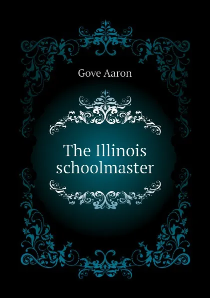 Обложка книги The Illinois schoolmaster, Gove Aaron