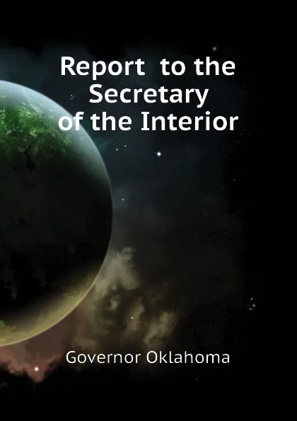 Обложка книги Report  to the Secretary of the Interior, Governor Oklahoma