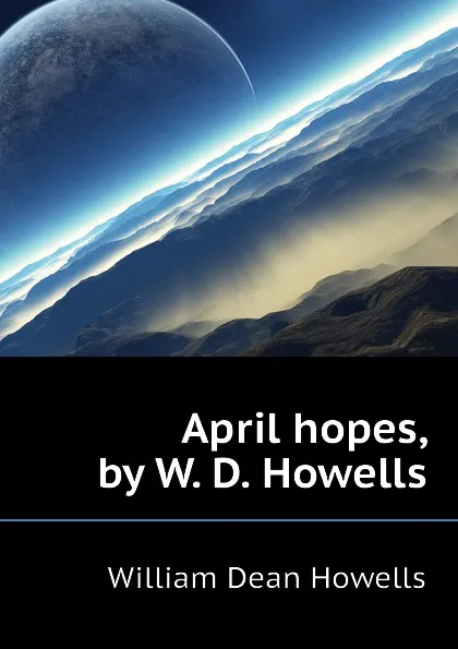 Обложка книги April hopes, by W. D. Howells, William Dean Howells