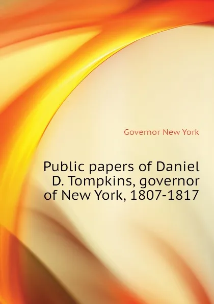 Обложка книги Public papers of Daniel D. Tompkins, governor of New York, 1807-1817, Governor New York