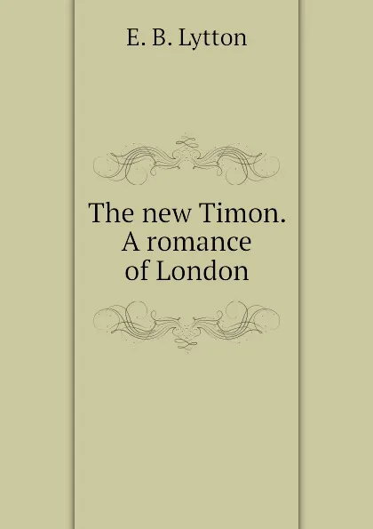 Обложка книги The new Timon. A romance of London, E. B. Lytton