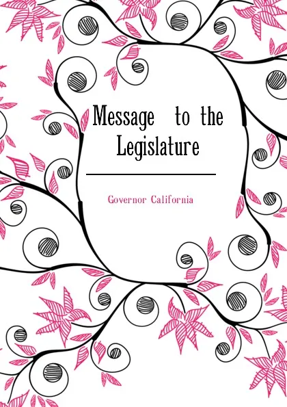 Обложка книги Message  to the Legislature, Governor California