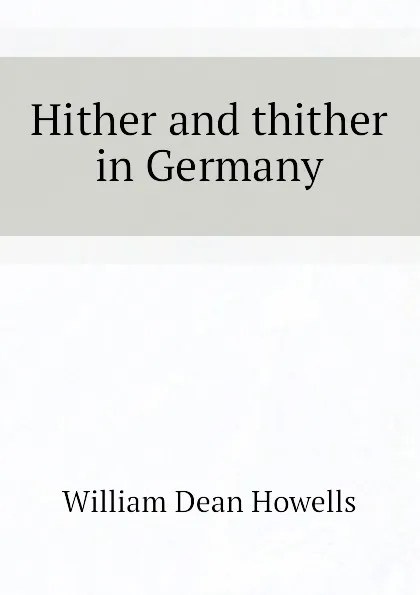 Обложка книги Hither and thither in Germany, William Dean Howells