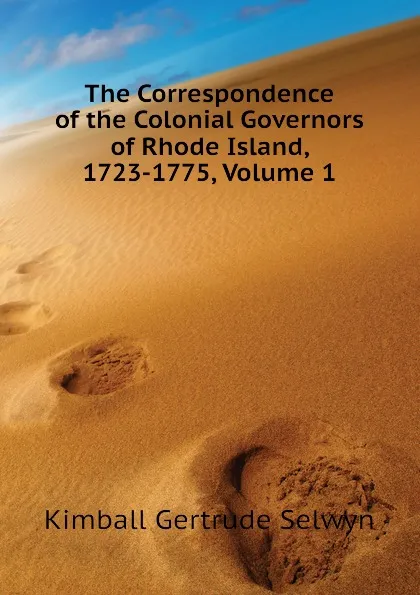 Обложка книги The Correspondence of the Colonial Governors of Rhode Island, 1723-1775, Volume 1, Kimball Gertrude Selwyn