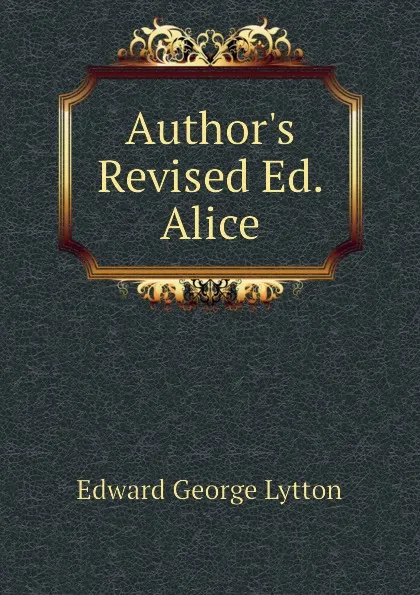 Обложка книги Authors Revised Ed. Alice, Edward George Lytton