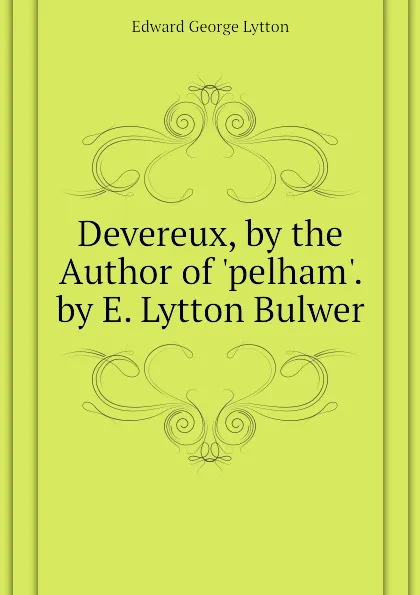 Обложка книги Devereux, by the Author of pelham. by E. Lytton Bulwer, Edward George Lytton