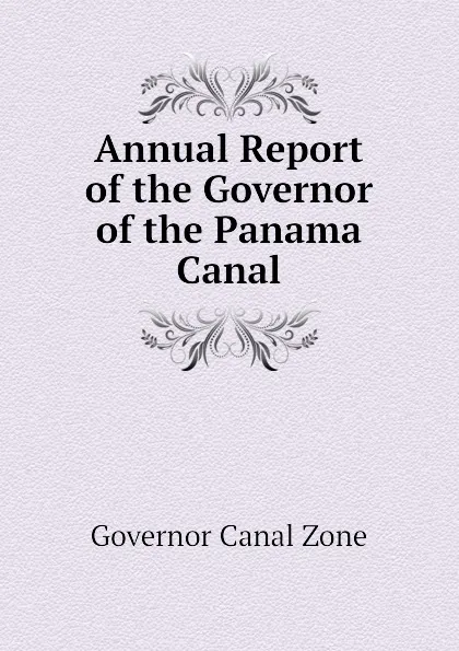Обложка книги Annual Report of the Governor of the Panama Canal, Governor Canal Zone